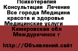 Психотерапия. Консультация. Лечение. - Все города Медицина, красота и здоровье » Медицинские услуги   . Кемеровская обл.,Междуреченск г.